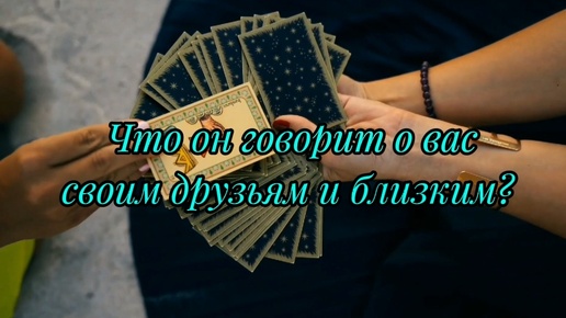 Что он говорит о вас своим друзьям и близким? О чём вам никогда не скажет?