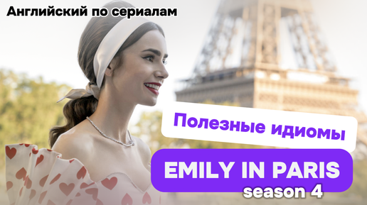 Emily in Paris season 4. Эмили в Париже 4 сезон. Английский по сериалам. Полезные фразы на английском в диалогах. Английские идиомы