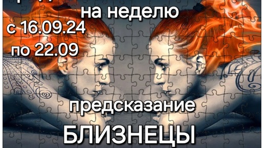 БЛИЗНЕЦЫ прогноз с 16.09.24 по 22.09. на неделю