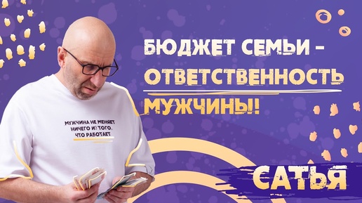 Бюджет семьи - ответственность мужчины! САТЬЯ