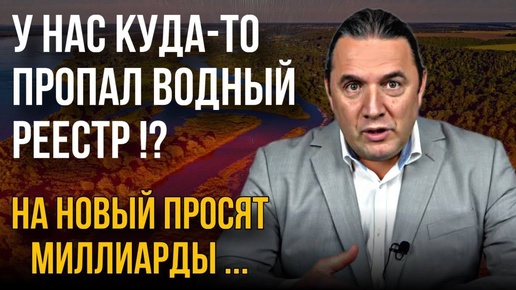 «У нас куда-то пропал водный реестр!? На новый просят миллиарды…»