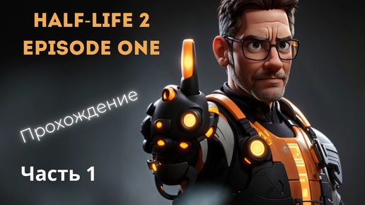 Half - Life 2. Episode one. Прохождение. Начало. Часть 1