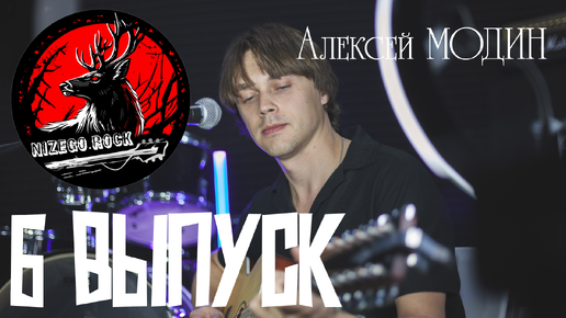 NIZEGOROCK - ВЫПУСК 6. АЛЕКСЕЙ МОДИН