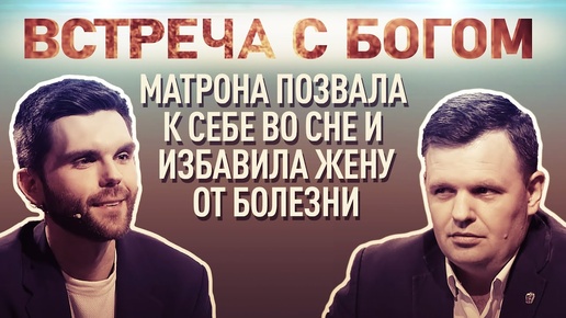 ВСТРЕЧА С БОГОМ. МАТРОНА ПОЗВАЛА К СЕБЕ ВО СНЕ И ИЗБАВИЛА ЖЕНУ ОТ БОЛЕЗНИ