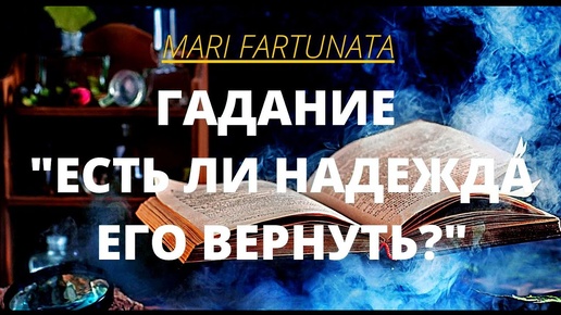 ЕСТЬ ЛИ НАДЕЖДА ЕГО ВЕРНУТЬ?/MARI FARTUNATA