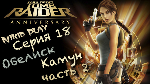 Tomb Raider Anniversary серия 18 обелиск Камун часть 2