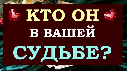 💕 КТО ОН В ВАШЕЙ СУДЬБЕ? ✨ НУЖЕН ЛИ ОН ВАМ 🙌 ВАШИ КАРМИЧЕСКИЕ УРОКИ С НИМ 🙏