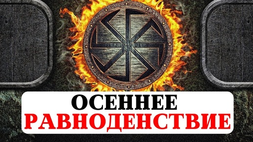 ОСЕННЕЕ РАВНОДЕНСТВИЕ, ПРОГНОЗ, РИТУАЛЫ И ПРАКТИКИ ДЛЯ ВСЕХ ЗНАКОВ, ТРАДИЦИИ И КУЛЬТУРА ПРЕДКОВ