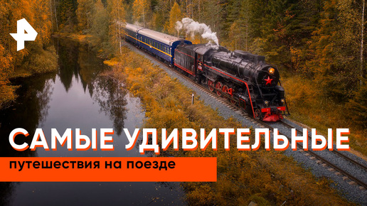 «Невероятно интересные истории»: самые удивительные путешествия на поезде