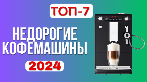 Лучшие недорогие кофемашины 🧋 2024 года. ТОП—7📌 бюджетных кофемашин по соотношению цена-качество