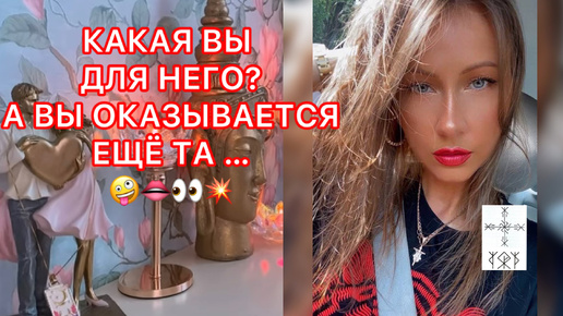 🛸КАКАЯ ВЫ ДЛЯ НЕГО ? А ВЫ ЕЩЕ ТА ...