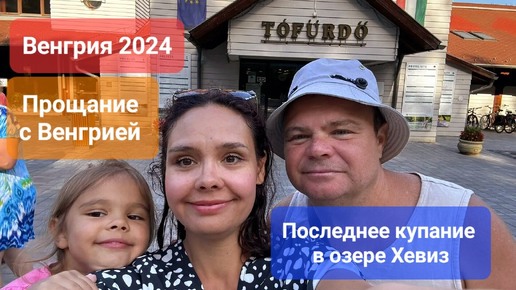 Венгрия 2024. Последнее купание в озере Хевиз. Прощание с Венгрией.