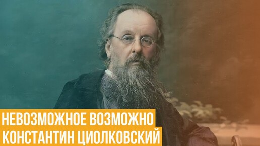 Константин Циолковский. Невозможное возможно