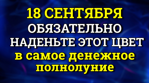 18 Сентября Мощное Денежное Полнолуние - наденьте Этот цвет