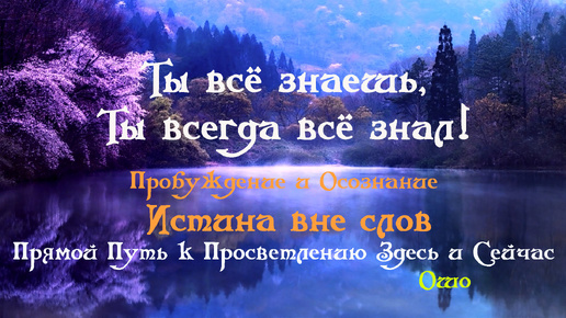 下载视频: Ты всё Знаешь, Ты всегда всё Знал! Пробуждение и Осознание – Истина вне слов, прямой путь к Просветлению Здесь и Сейчас ॐ Ошо