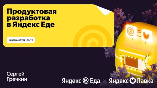 Продуктовая разработка в Еде / Яндекс Go Foodtech Tour