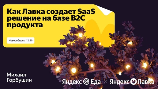 Как из B2C-продукта сделать масштабируемое B2B-решение на опыте Лавки / Яндекс Go Foodtech Tour