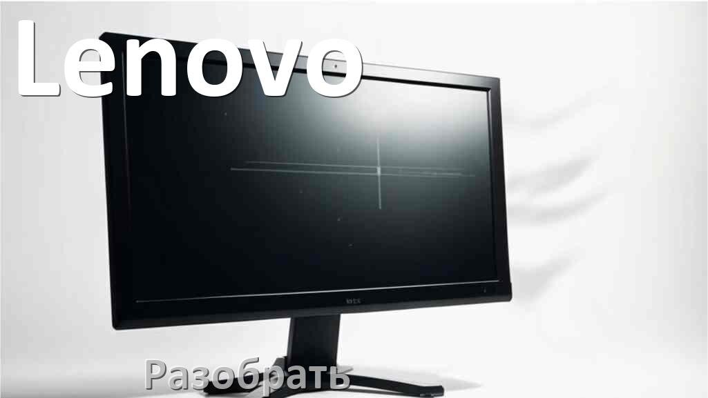 
Как разобрать корпус монитора Lenovo блок питания и подставку своими руками в домашних условиях