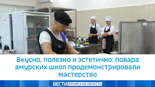 Вкусно, полезно и эстетично: повара амурских школ продемонстрировали мастерство