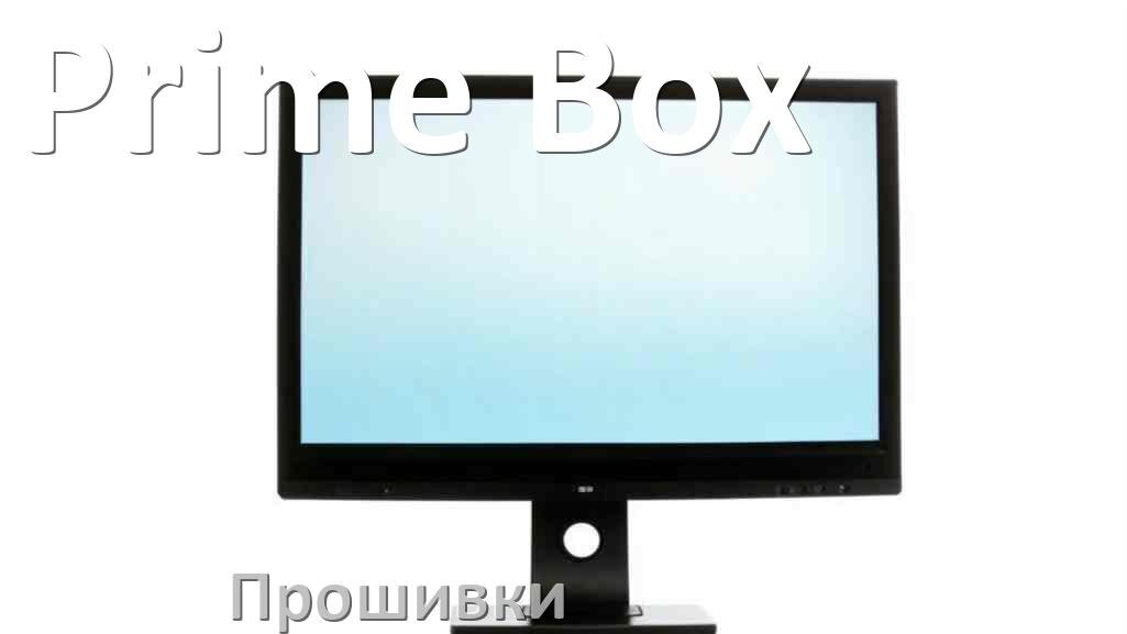 
Прошивки для монитора Prime Box скачать обновление ПО и дампы памяти для обновления и установки через HDMI, VGA