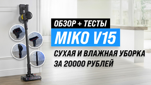 MIKO V15: Лучший беспроводной пылесосы за 20000 рублей в 2024 году? Обзор + тесты