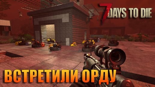 📌7 Days to die РЕЛИЗ ИГРЫ ВЕРСИЯ 1.0📌 ВСТРЕТИЛИ ОРДУ Серия №29