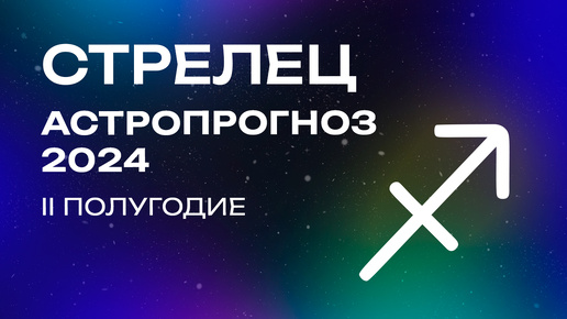 Стрелец, никто не решит проблемы, лучше вас. Астропрогноз на II полугодие 2024