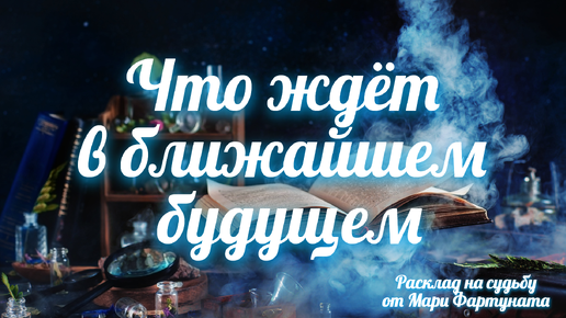 ЧТО ЖДЕТ В БЛИЖАЙШЕМ БУДУЩЕМ? РАСКЛАД НА СУДЬБУ.