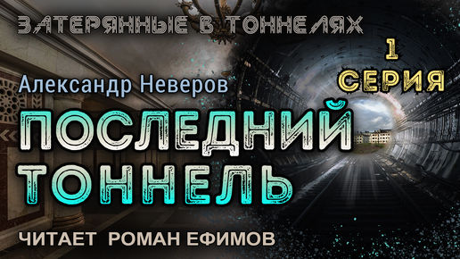 ПОСЛЕДНИЙ ТОННЕЛЬ (аудиокнига). 1 серия. ПОСТАПОКАЛИПСИС. Александр Неверов. Читает Роман Ефимов.