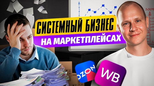 Download Video: От хаоса к системе. Системный бизнес на маркетплейсах. Товарный Бизнес и Stat4market