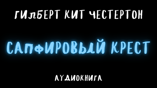 САПФИРОВЫЙ КРЕСТ / ГИЛБЕРТ КИТ ЧЕСТЕРТОН / АУДИОКНИГА