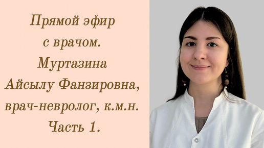 Прямой эфир с врачом. Муртазина Айсылу Фанзировна, врач-невролог. Часть 1.