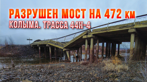 Колыма. Трасса 44Н-4 Палатка-Кулу-Нексикан - разрушен мост