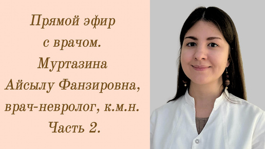 Прямой эфир с врачом. Муртазина Айсылу Фанзировна, врач-невролог. Часть 2.