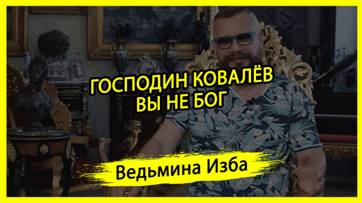 ГОСПОДИН КОВАЛЁВ, ВЫ НЕ БОГ. #ВЕДЬМИНАИЗБА ▶️ #МАГИЯ