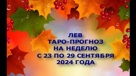 ЛЕВ ТАРО-ПРОГНОЗ НА НЕДЕЛЮ С 23 ПО 29 СЕНТЯБРЯ 2024 ГОДА