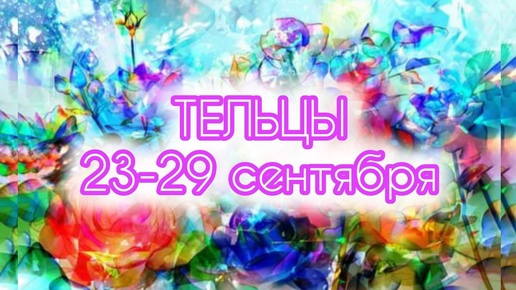 ТЕЛЬЦЫ. Неделя с 23-29 сентября. Смена декораций! Таро прогноз.