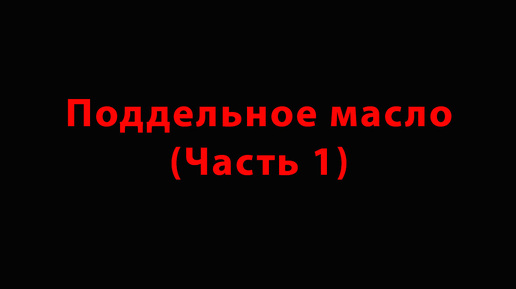 Поддельное масло (Часть 1)