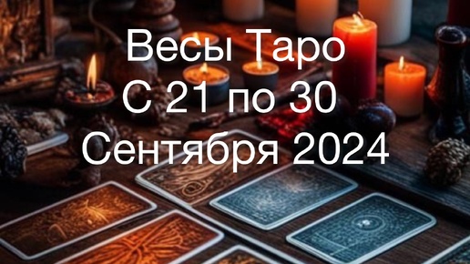 ВЕСЫ Таро с 21 по 30 Сентября 2024