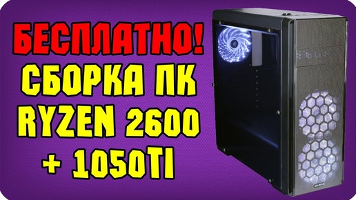 Сборка пк AMD RYZEN 2600 + 1050TI | Бесплатная сборка пк #7