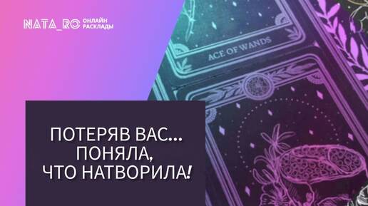 Потеряв Вас, поняла, что натворила?...| Расклад на таро | Онлайн канал NATA_RO