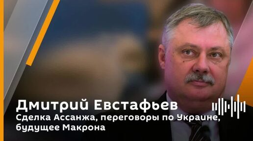 Download Video: Сделка Ассанжа, переговоры по Украине, будущее Макрона | Дмитрий Евстафьев