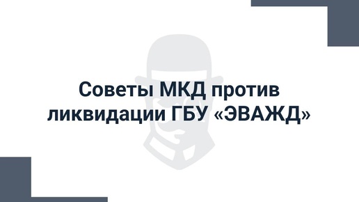 Советы МКД против ликвидации ГБУ «ЭВАЖД»