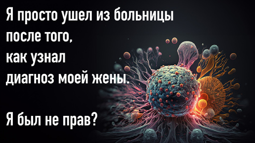 Я просто ушел из больницы после того, как узнал диагноз моей жены. Я был не прав?