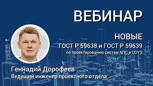 ВЕБИНАР. Новые ГОСТ Р 59638, ГОСТ Р 59639 по проектированию систем АПС и СОУЭ