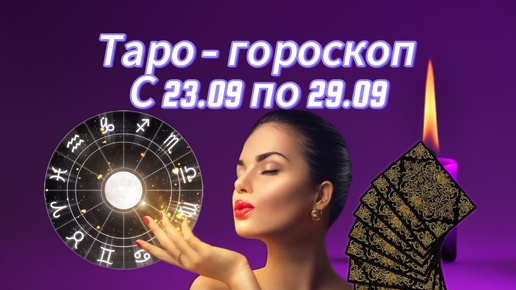 ТАРО - ГОРОСКОП С 23.09 ПО 29.09 🔮