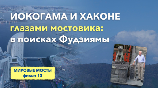 Иокогама и Хаконе глазами мостовика: в поисках Фудзиямы | Мировые Мосты (фильм 13)