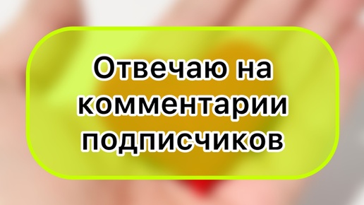 Отвечаю на комментарии подписчиков