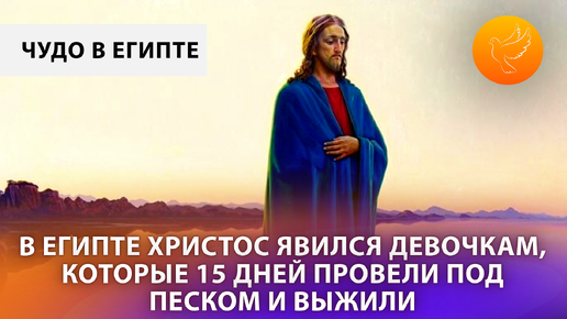 В Египте Христос явился девочкам, которые 15 дней провели под песком и выжили