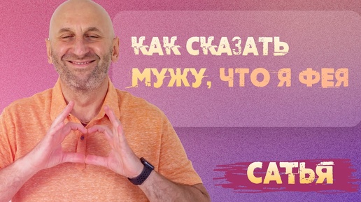 Сатья. Как сказать мужу, что я - фея?